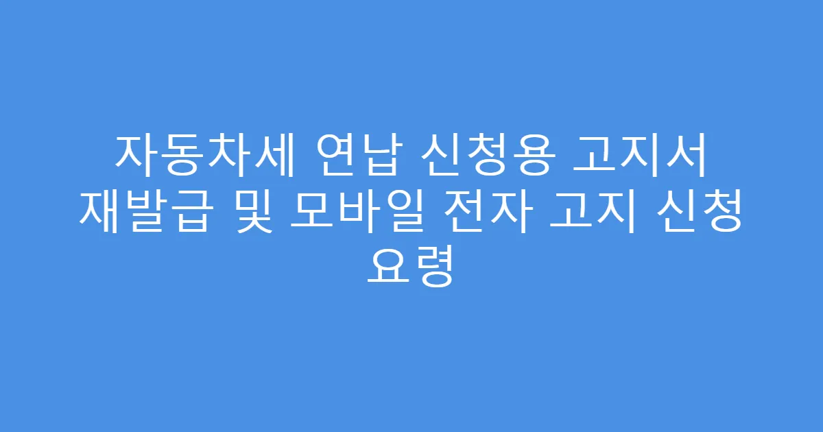 자동차세 연납 신청용 고지서 재발급 및 모바일 전자 고지 신청 요령