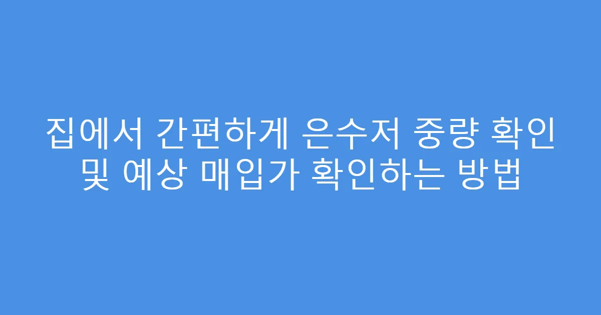 집에서 간편하게 은수저 중량 확인 및 예상 매입가 확인하는 방법