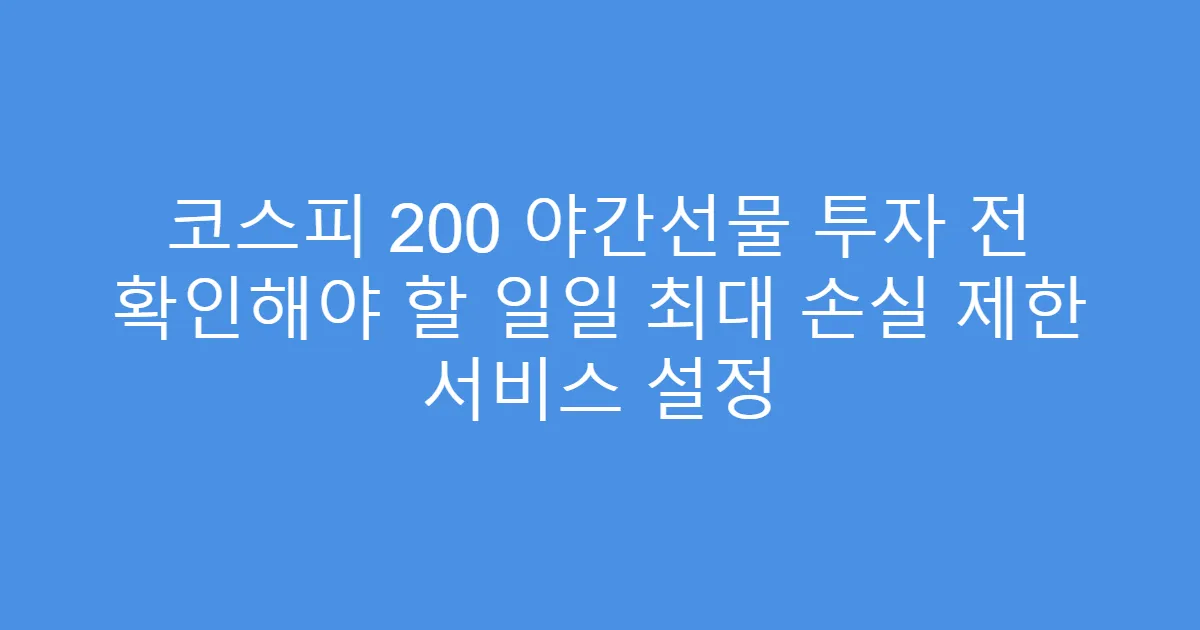 코스피 200 야간선물 투자 전 확인해야 할 일일 최대 손실 제한 서비스 설정