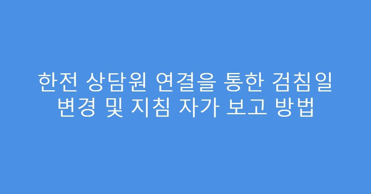 한전 상담원 연결을 통한 검침일 변경 및 지침 자가 보고 방법