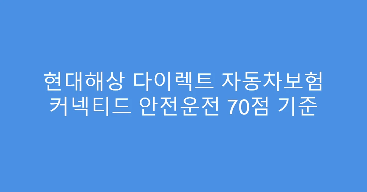 현대해상 다이렉트 자동차보험 커넥티드 안전운전 70점 기준