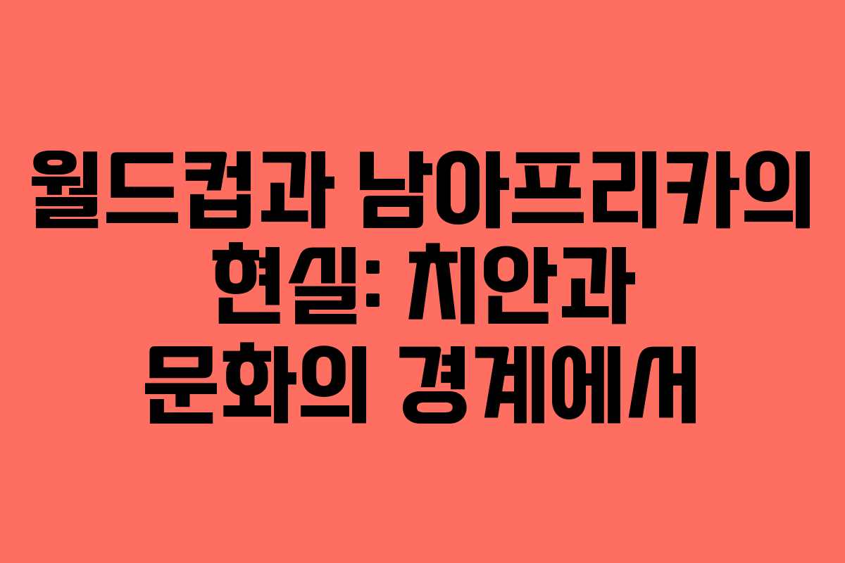 월드컵과 남아프리카의 현실: 치안과 문화의 경계에서
