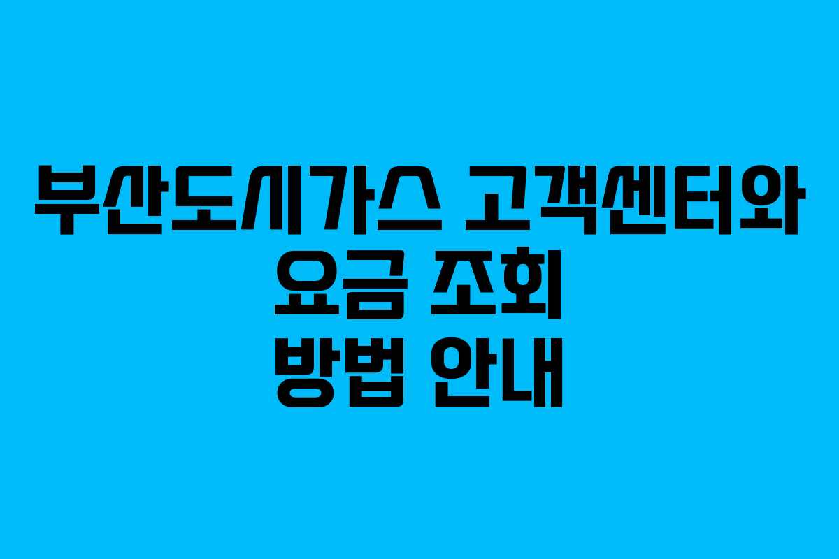 부산도시가스 고객센터와 요금 조회 방법 안내