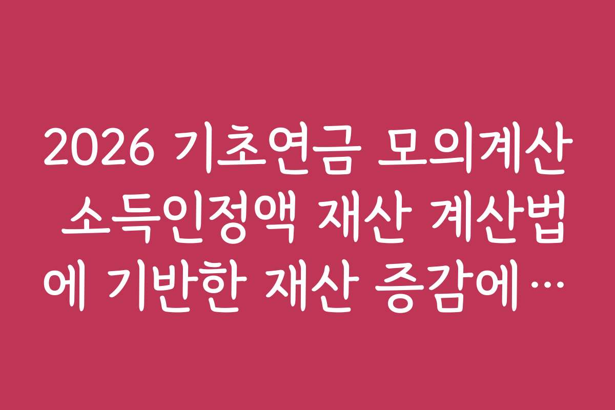 2026 기초연금 모의계산 소득인정액 재산 계산법에 기반한 재산 증감에 따른 연금액 변화 예측