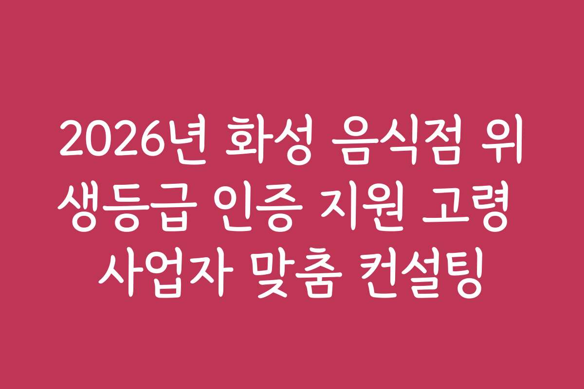 2026년 화성 음식점 위생등급 인증 지원 고령 사업자 맞춤 컨설팅