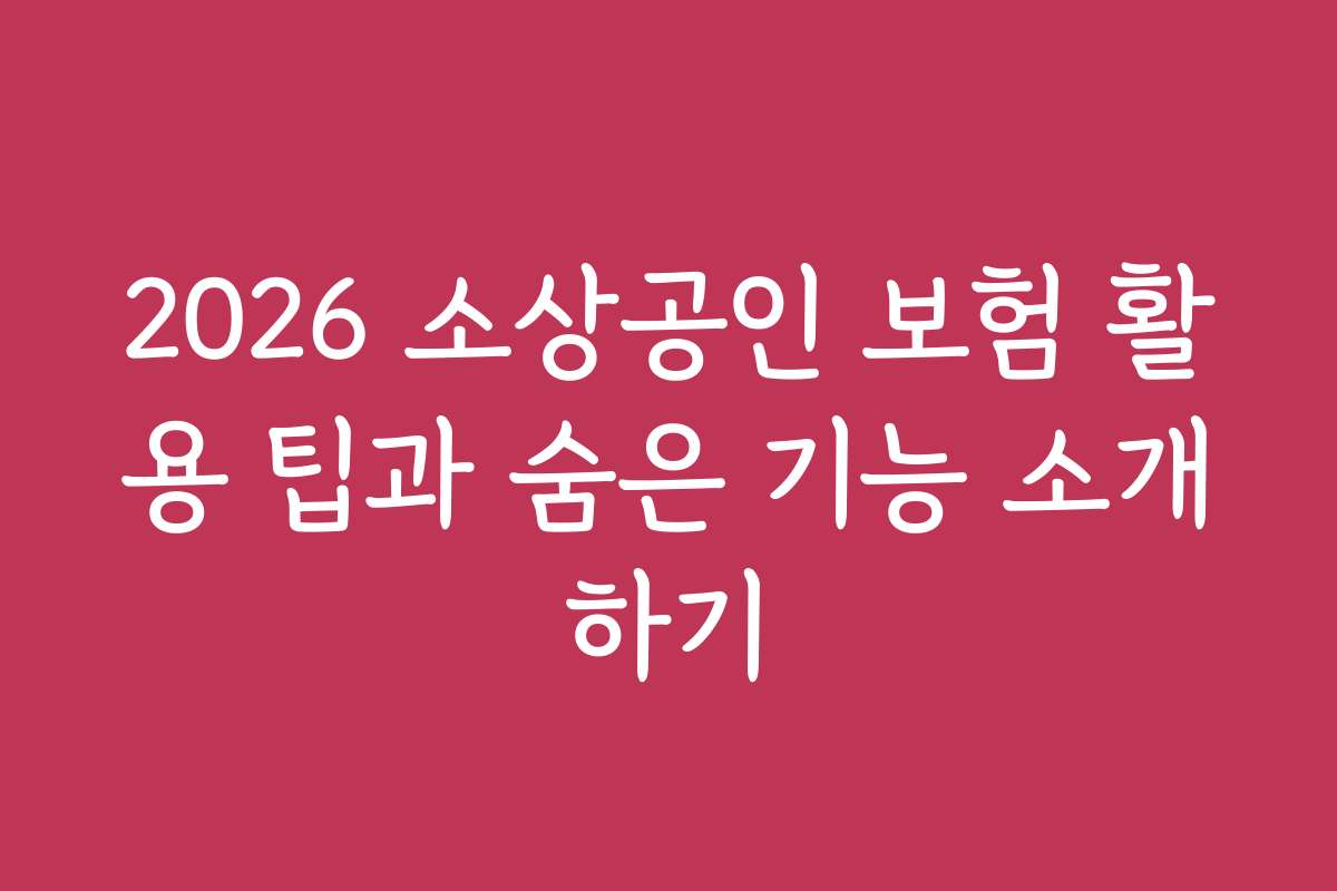 2026 소상공인 보험 활용 팁과 숨은 기능 소개하기