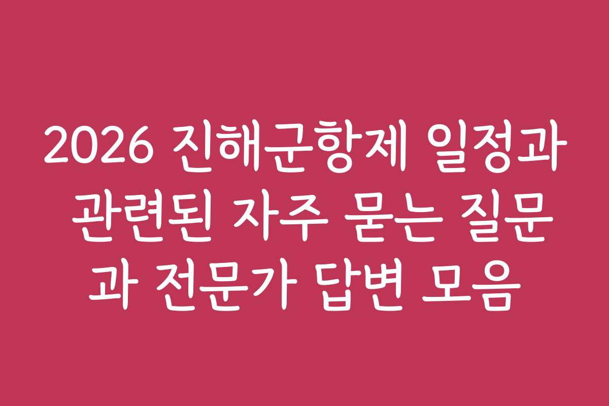 2026 진해군항제 일정과 관련된 자주 묻는 질문과 전문가 답변 모음