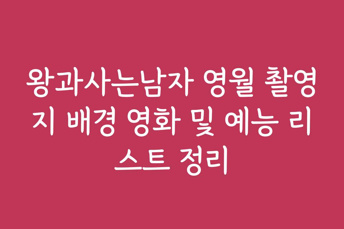 왕과사는남자 영월 촬영지 배경 영화 및 예능 리스트 정리