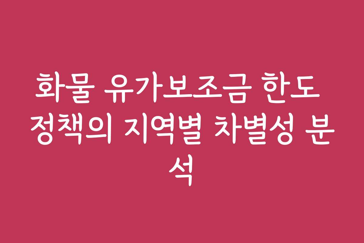화물 유가보조금 한도 정책의 지역별 차별성 분석