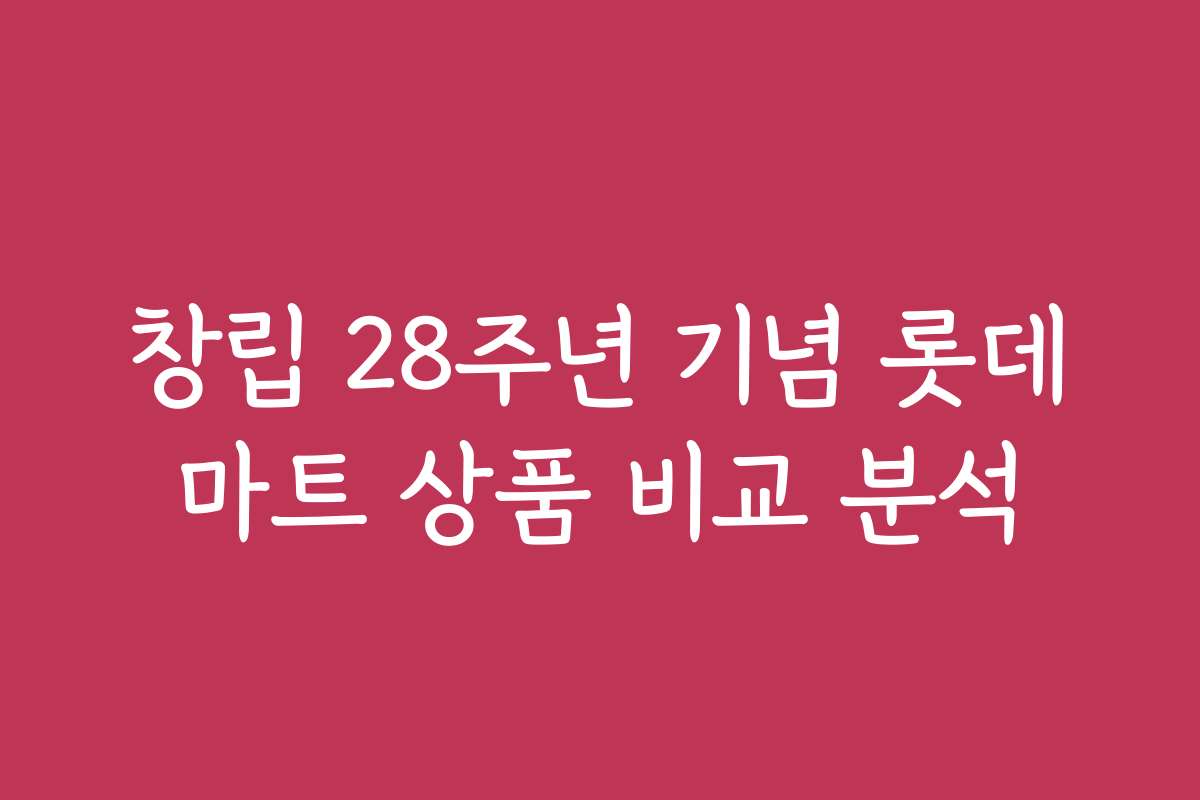 창립 28주년 기념 롯데마트 상품 비교 분석