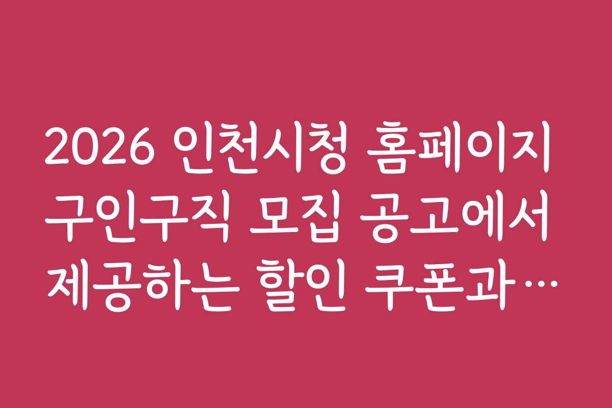 2026 인천시청 홈페이지 구인구직 모집 공고에서 제공하는 할인 쿠폰과 이벤트 정보