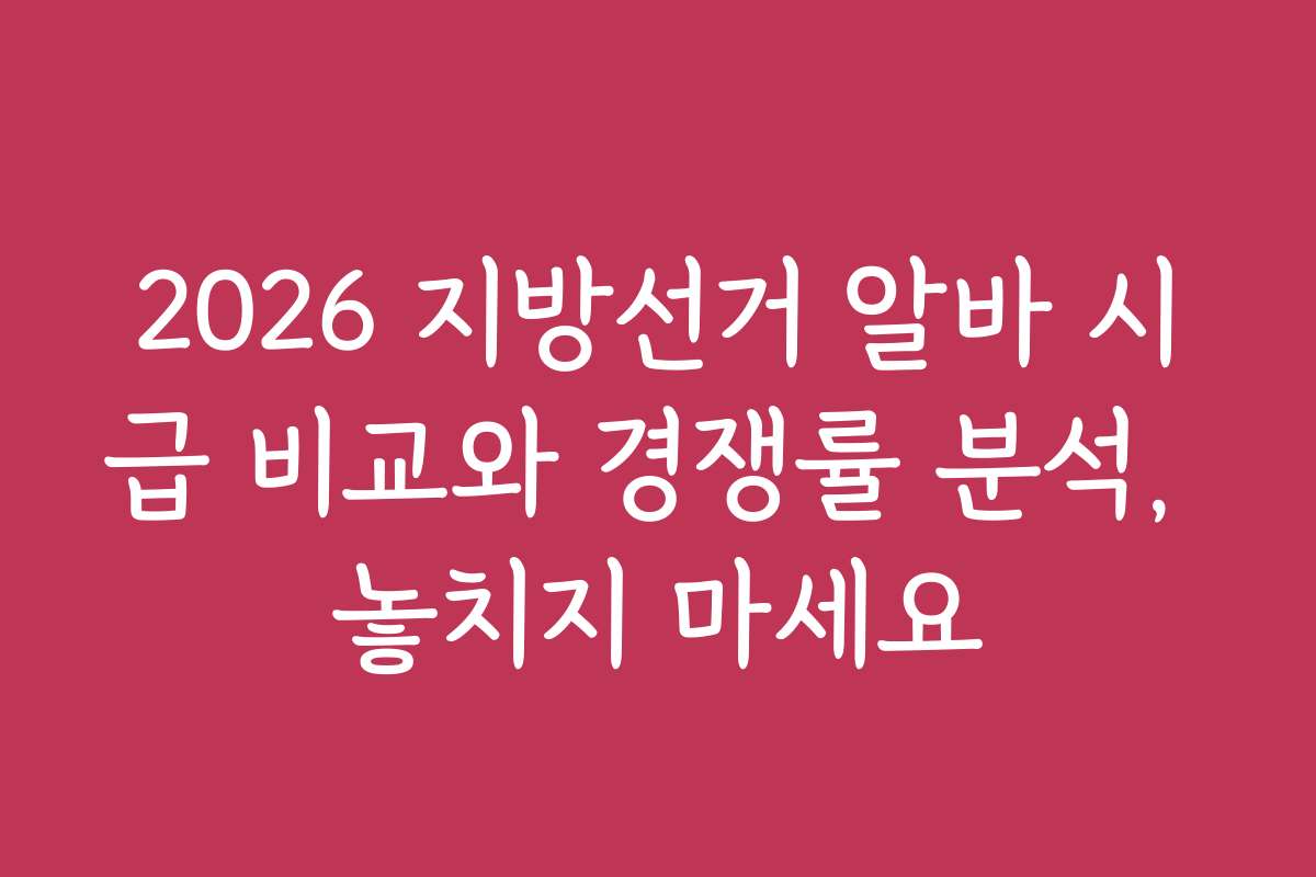 2026 지방선거 알바 시급 비교와 경쟁률 분석, 놓치지 마세요