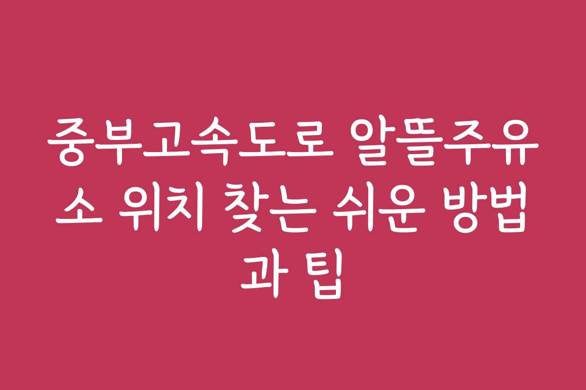 중부고속도로 알뜰주유소 위치 찾는 쉬운 방법과 팁