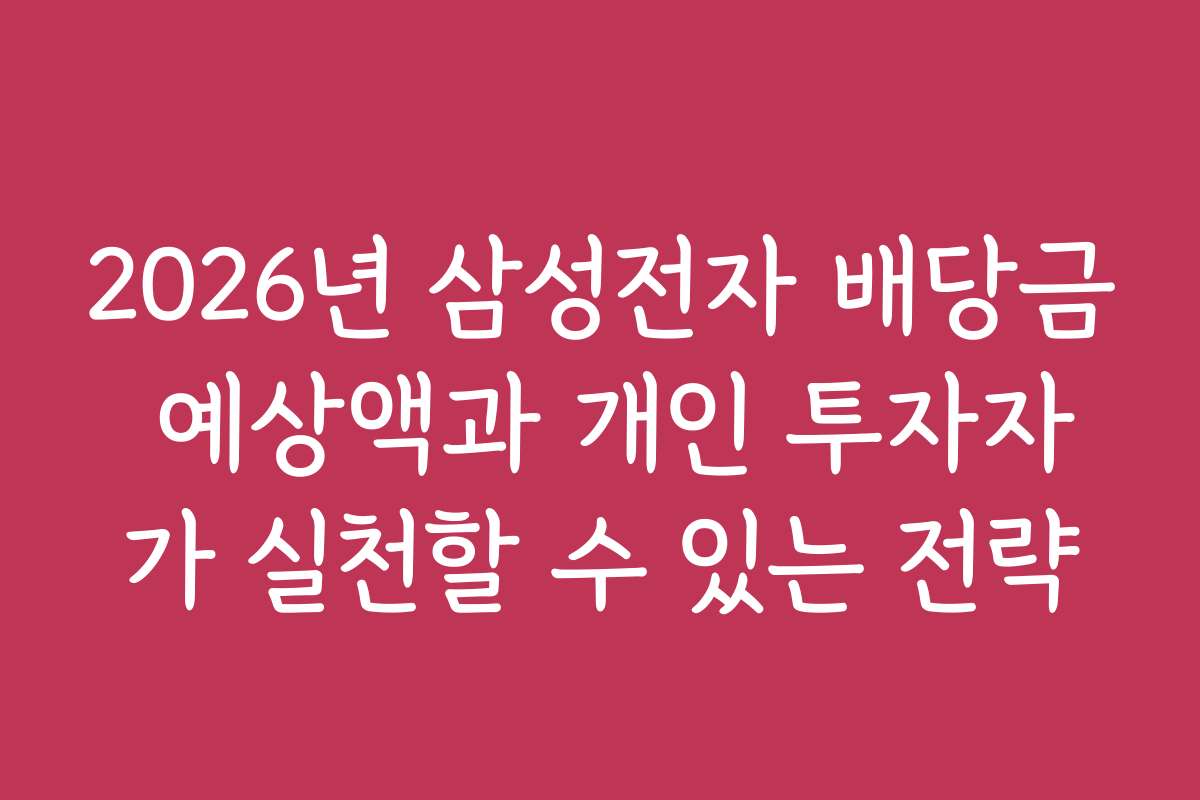 2026년 삼성전자 배당금 예상액과 개인 투자자가 실천할 수 있는 전략