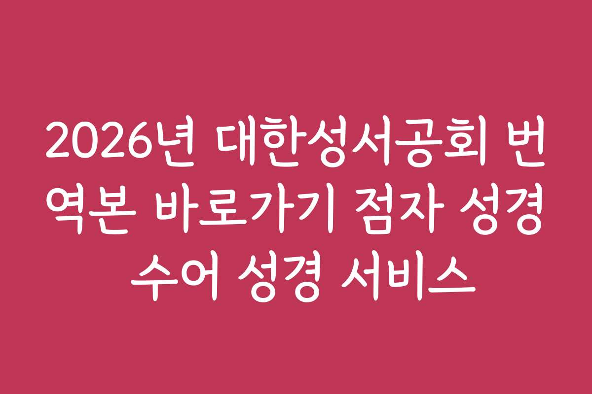 2026년 대한성서공회 번역본 바로가기 점자 성경 수어 성경 서비스