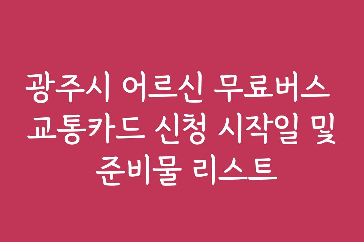광주시 어르신 무료버스 교통카드 신청 시작일 및 준비물 리스트