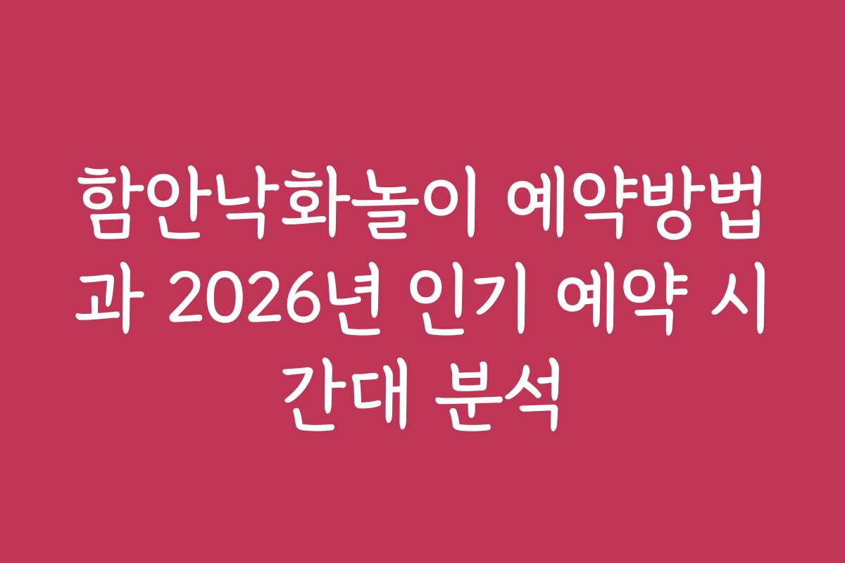 함안낙화놀이 예약방법과 2026년 인기 예약 시간대 분석