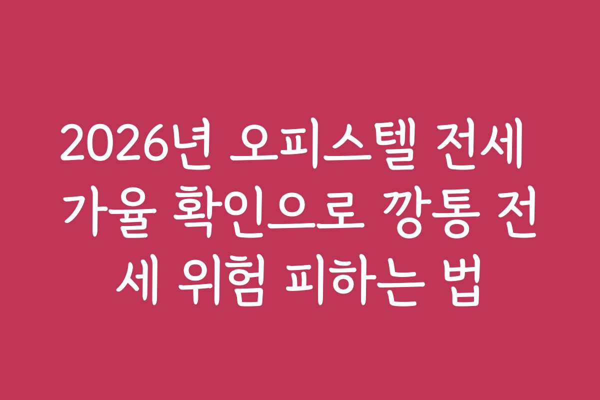 2026년 오피스텔 전세 가율 확인으로 깡통 전세 위험 피하는 법