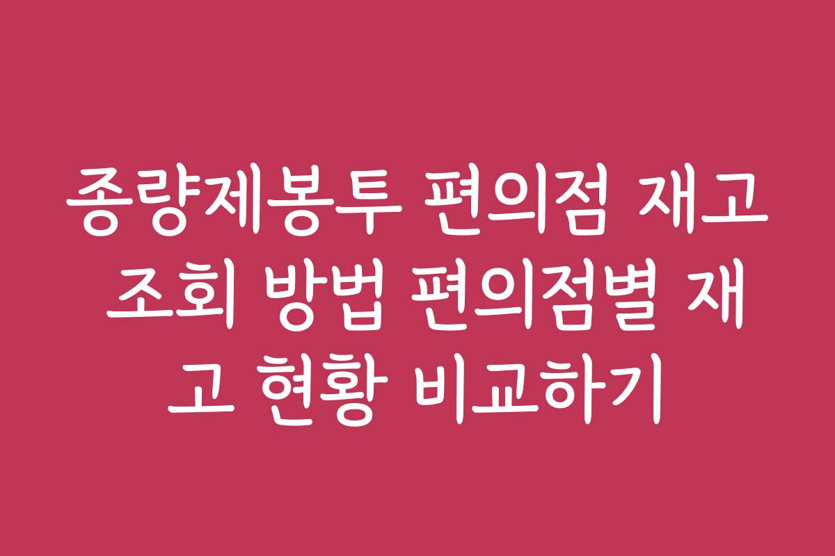 종량제봉투 편의점 재고 조회 방법 편의점별 재고 현황 비교하기