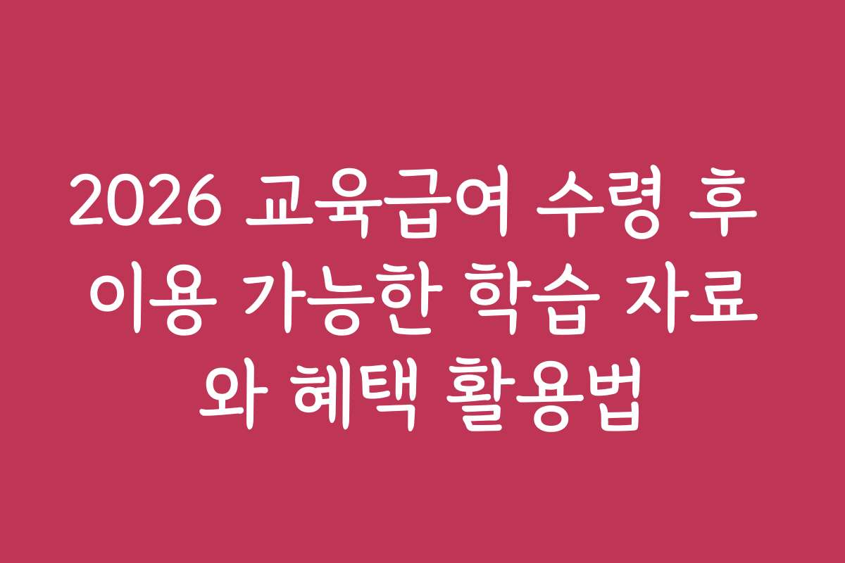 2026 교육급여 수령 후 이용 가능한 학습 자료와 혜택 활용법