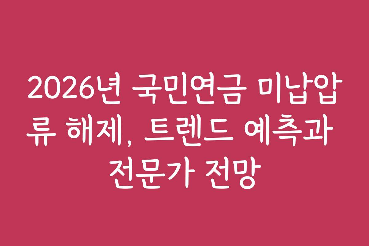 2026년 국민연금 미납압류 해제, 트렌드 예측과 전문가 전망