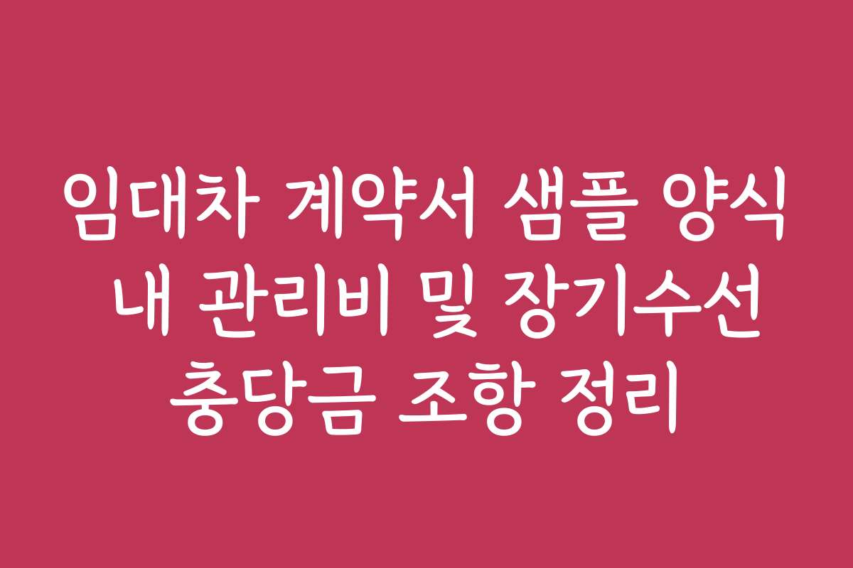 임대차 계약서 샘플 양식 내 관리비 및 장기수선충당금 조항 정리