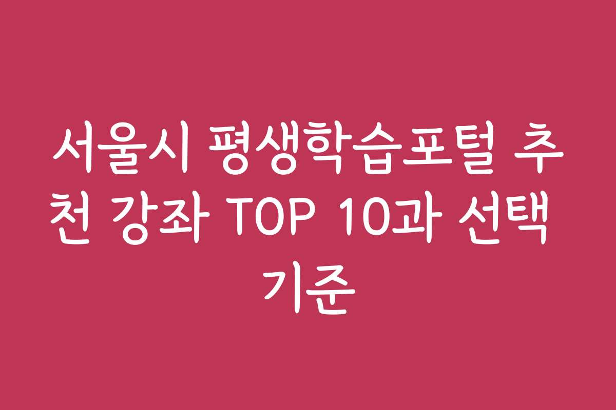 서울시 평생학습포털 추천 강좌 TOP 10과 선택 기준