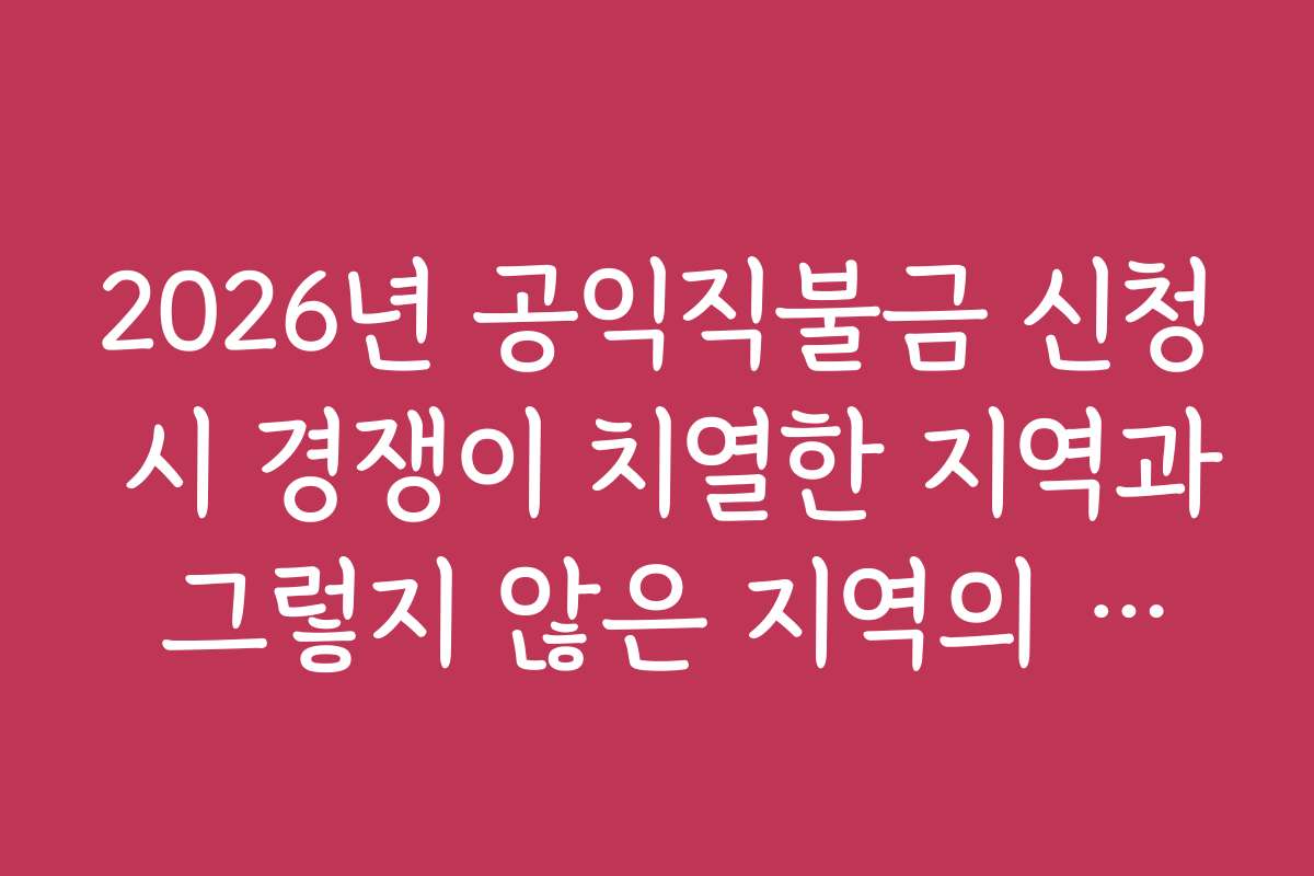 2026년 공익직불금 신청 시 경쟁이 치열한 지역과 그렇지 않은 지역의 차이점은 무엇일까?