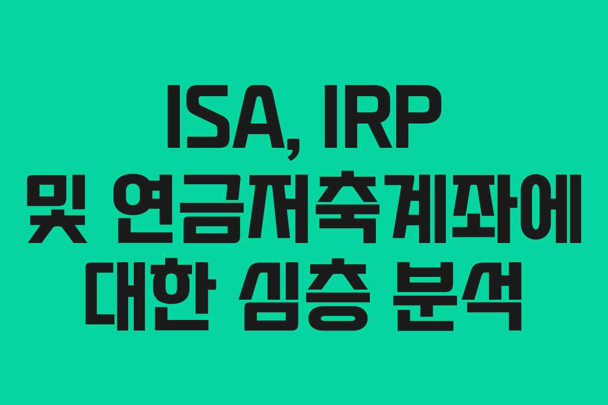 ISA, IRP 및 연금저축계좌에 대한 심층 분석