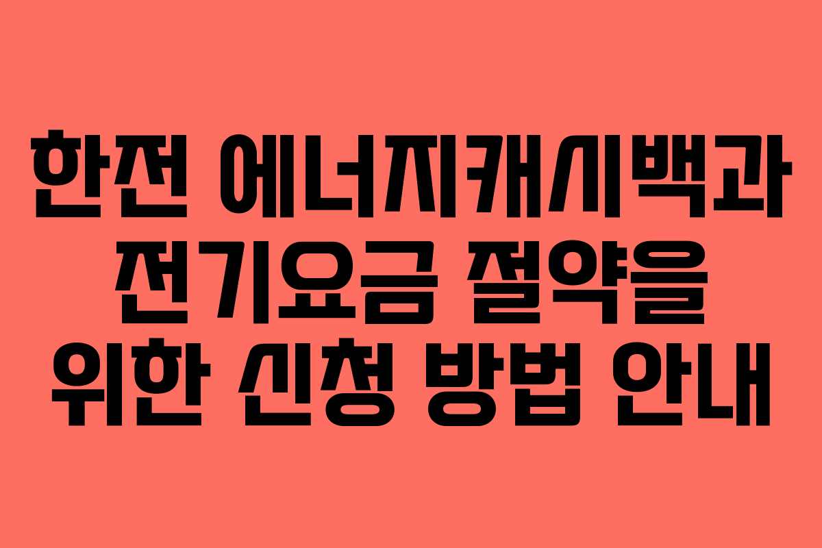 한전 에너지캐시백과 전기요금 절약을 위한 신청 방법 안내