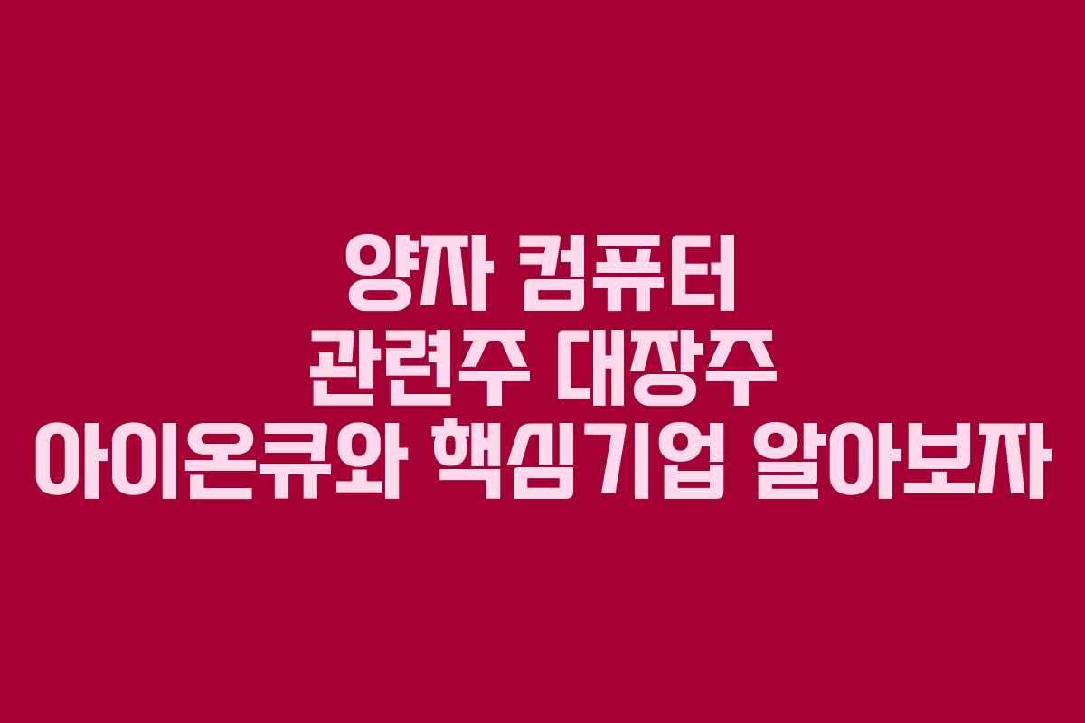 양자 컴퓨터 관련주 대장주 아이온큐와 핵심기업 알아보자