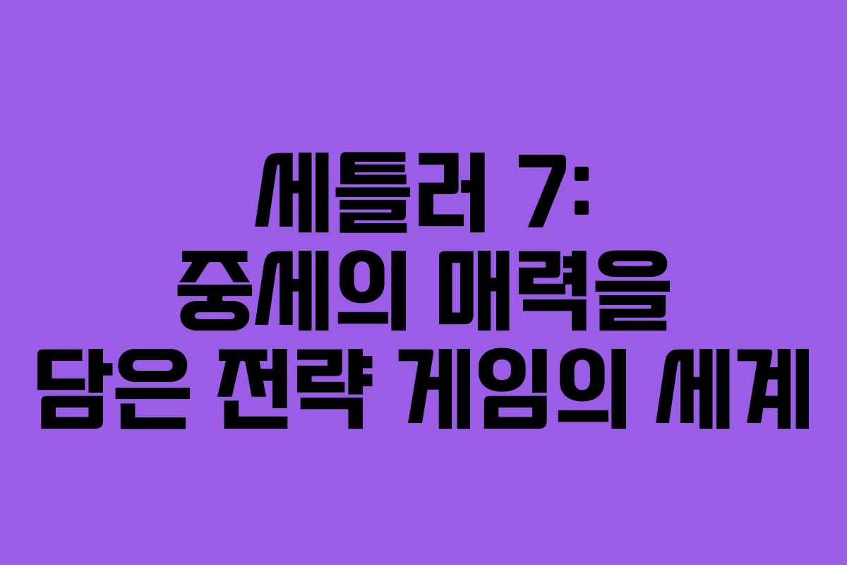 세틀러 7: 중세의 매력을 담은 전략 게임의 세계