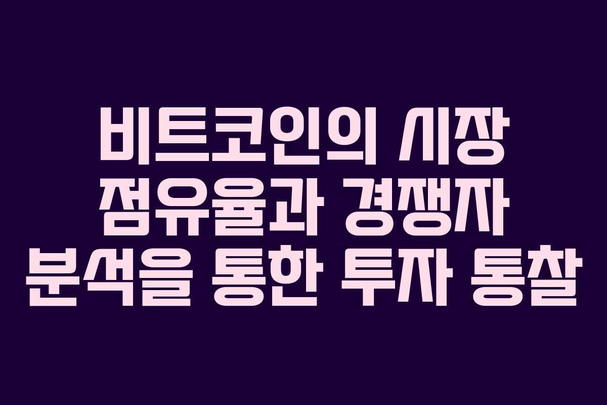 비트코인의 시장 점유율과 경쟁자 분석을 통한 투자 통찰