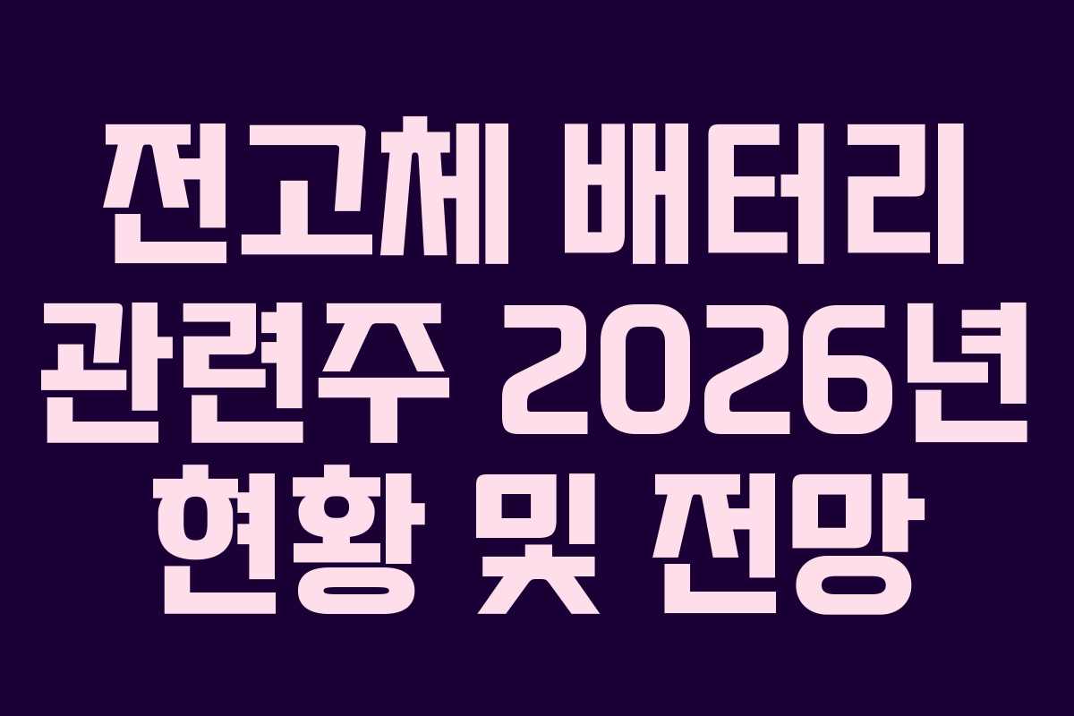 전고체 배터리 관련주 2026년 현황 및 전망