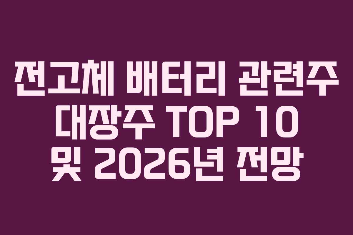 전고체 배터리 관련주 대장주 TOP 10 및 2026년 전망