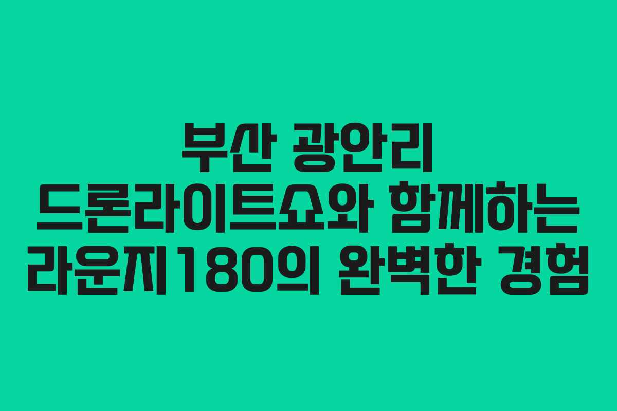 부산 광안리 드론라이트쇼와 함께하는 라운지180의 완벽한 경험