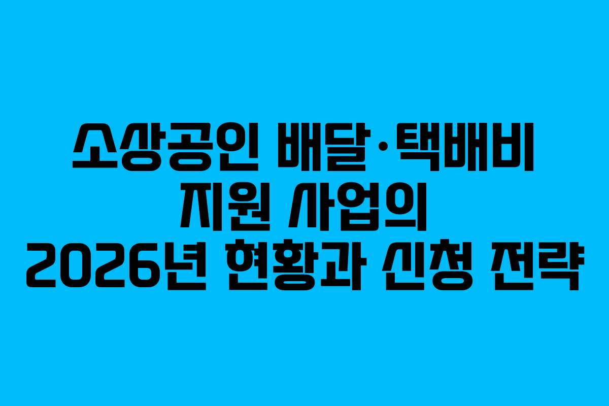 소상공인 배달·택배비 지원 사업의 2026년 현황과 신청 전략