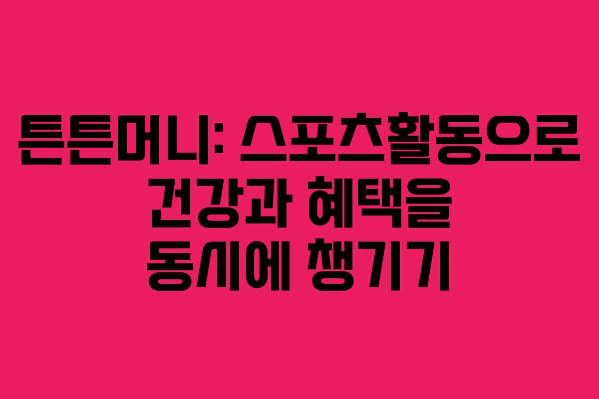 튼튼머니: 스포츠활동으로 건강과 혜택을 동시에 챙기기