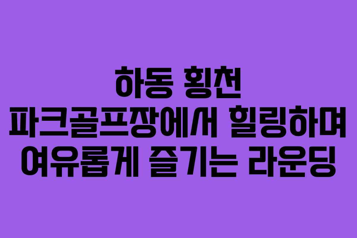 하동 횡천 파크골프장에서 힐링하며 여유롭게 즐기는 라운딩
