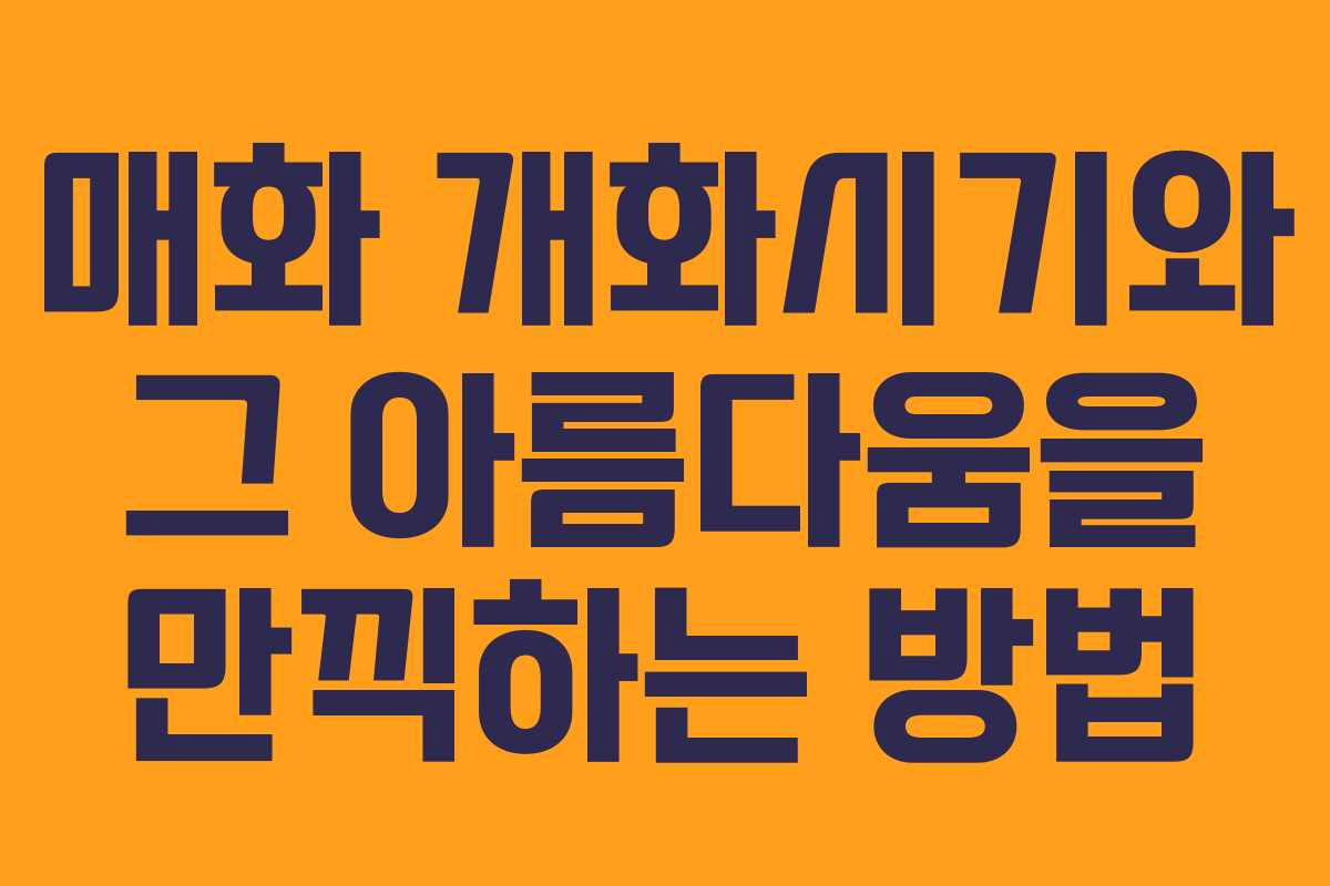 매화 개화시기와 그 아름다움을 만끽하는 방법