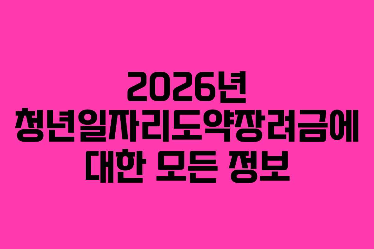 2026년 청년일자리도약장려금에 대한 모든 정보