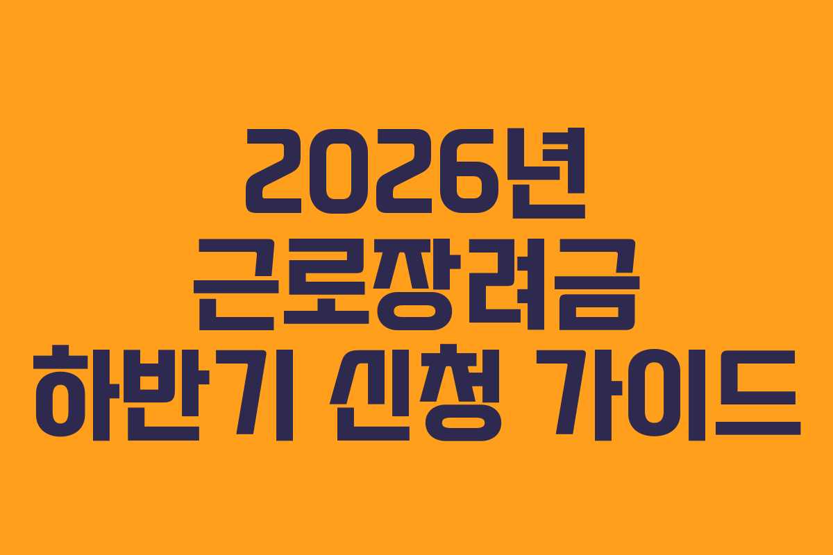 2026년 근로장려금 하반기 신청 가이드