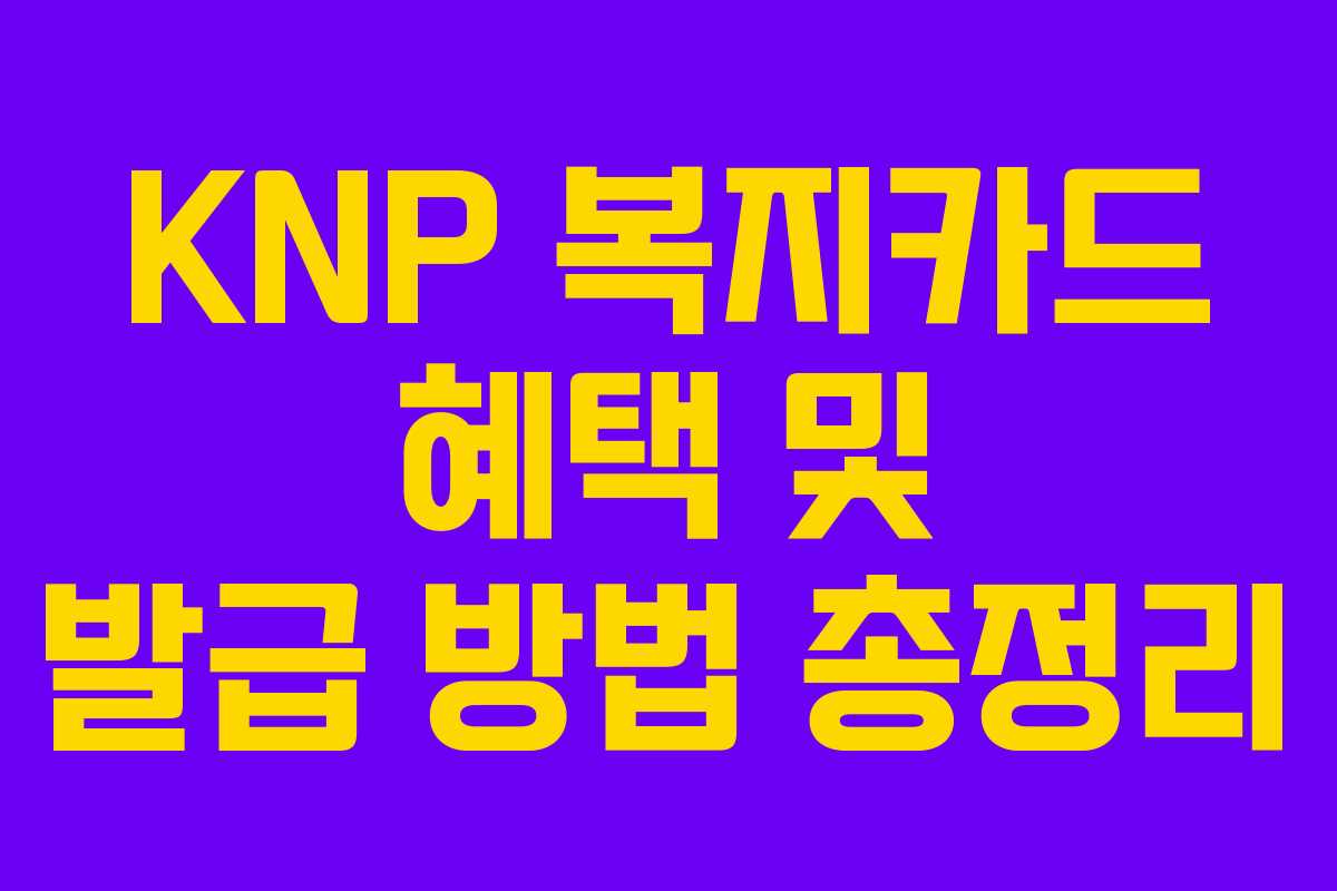 KNP 복지카드 혜택 및 발급 방법 총정리