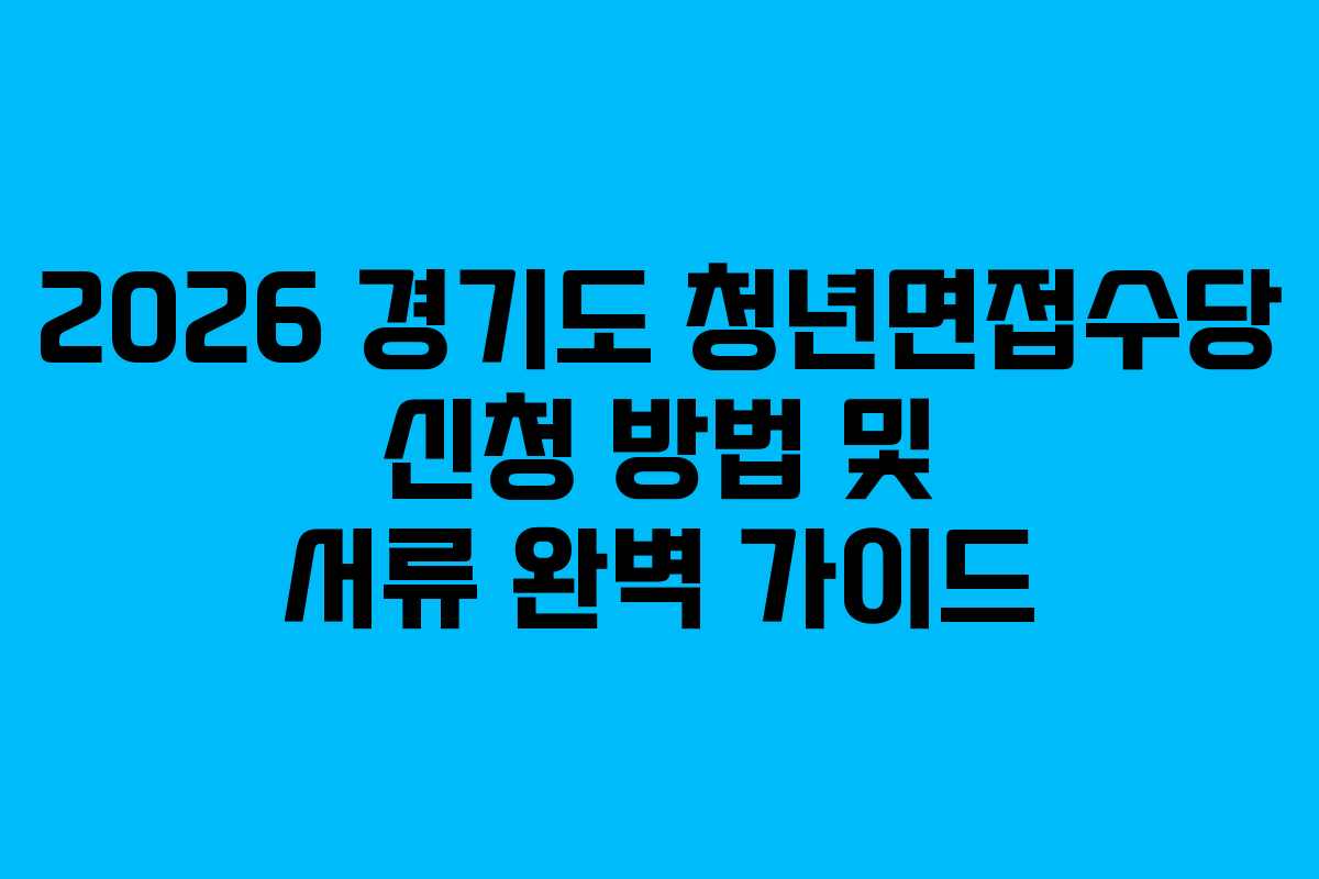 2026 경기도 청년면접수당 신청 방법 및 서류 완벽 가이드