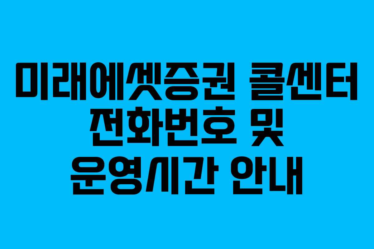 미래에셋증권 콜센터 전화번호 및 운영시간 안내