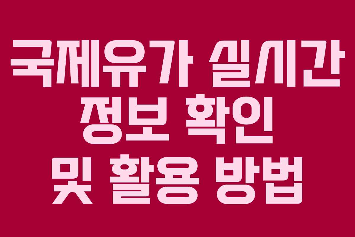 국제유가 실시간 정보 확인 및 활용 방법