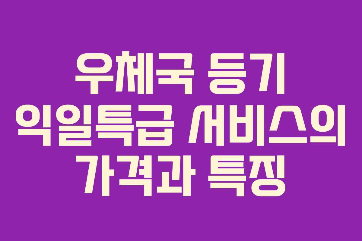 우체국 등기 익일특급 서비스의 가격과 특징