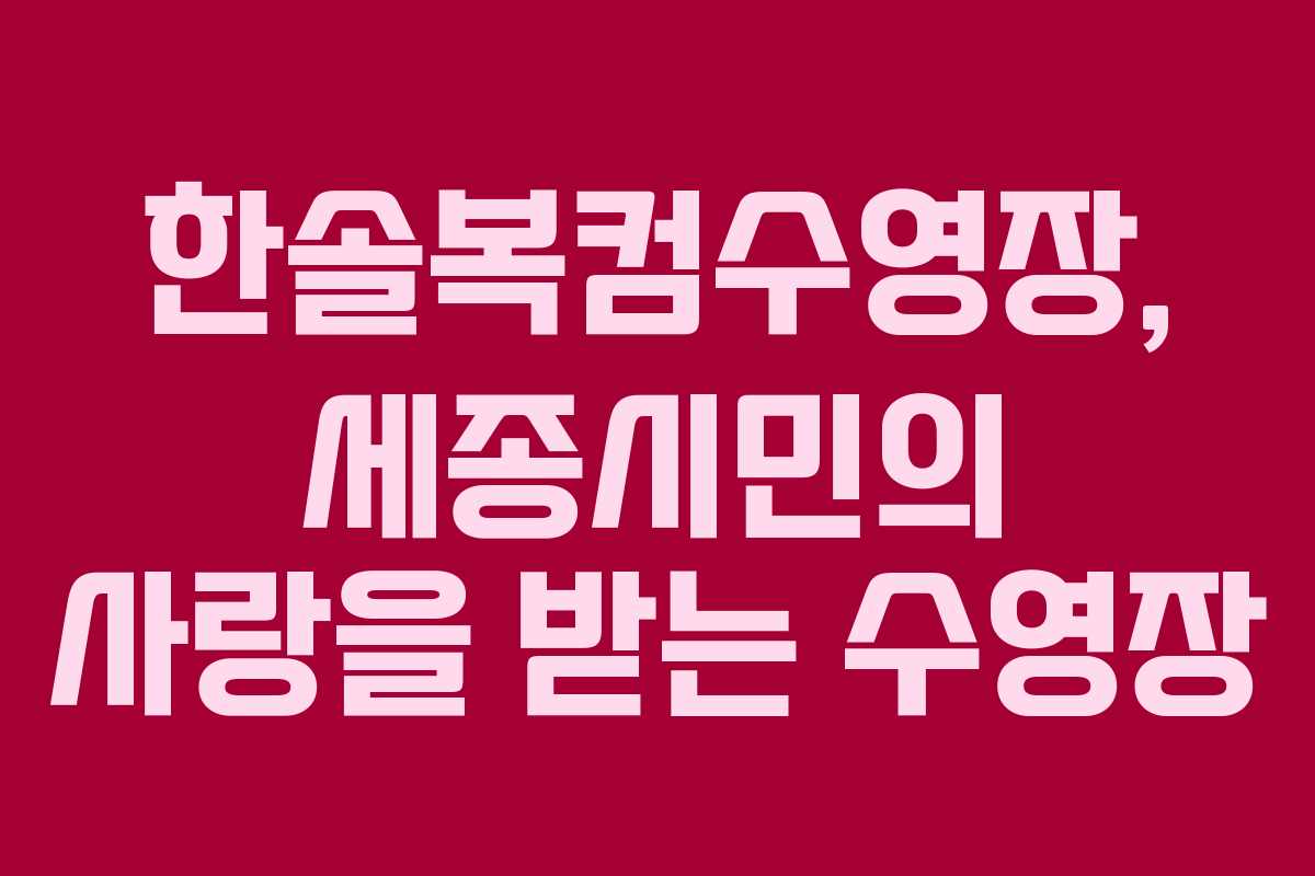 한솔복컴수영장, 세종시민의 사랑을 받는 수영장