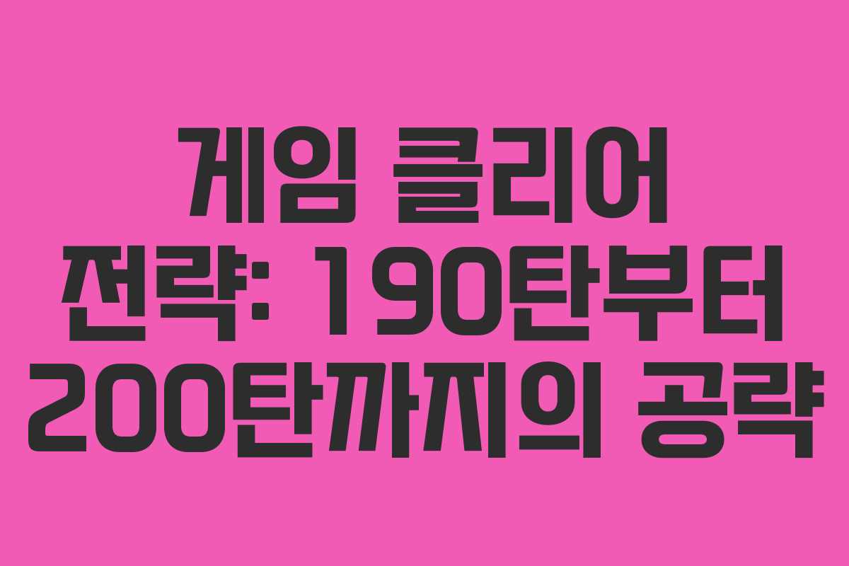 게임 클리어 전략: 190탄부터 200탄까지의 공략