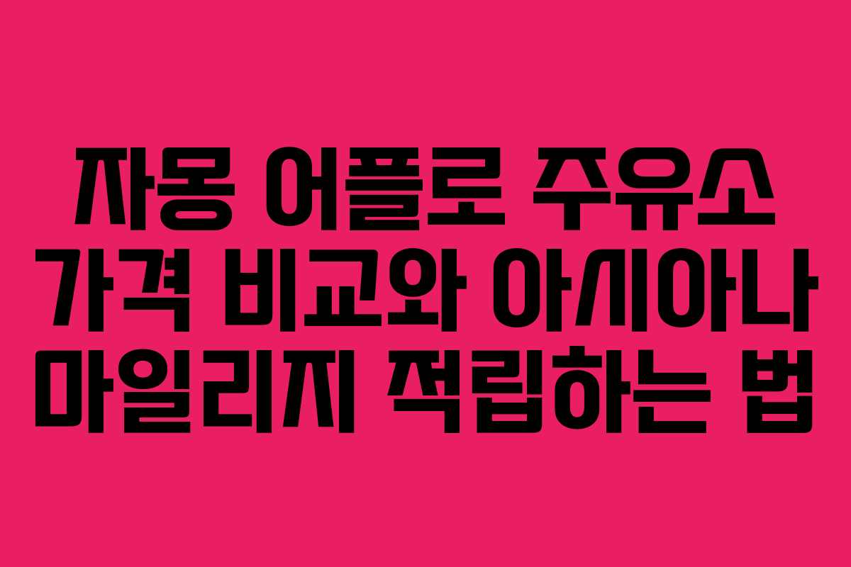 자몽 어플로 주유소 가격 비교와 아시아나 마일리지 적립하는 법